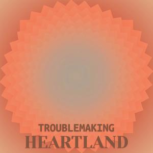 Troublemaking Heartland