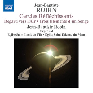 ROBIN, J.-B.: Organ Music - Cercles Reflechissants / Regard vers l'Air / 3 Elements d'un Songe (J.-B. Robin)