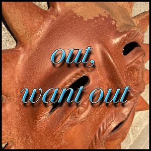 Out, Want Out
