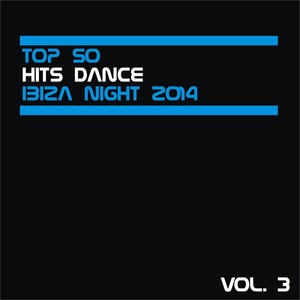 Top 50 Hits Dance Ibiza Night 2014, Vol. 3 (Hits for Ibiza, Formentera, Rimini, Barcellona, Rimini, Miami, London, Mykonos) [Explicit]