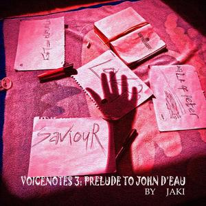 Voicenotes 3: Prelude To John D'eau