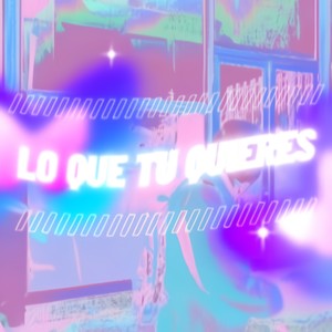 Lo Que Tu Quieres (Explicit)