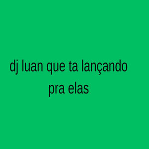 Dj Luan Que Ta Lançando pra Elas (Explicit)