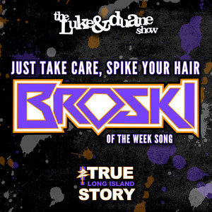 Just Take Care, Spike Your Hair(Broski of the Week Song)[Z True Long Island Story Theme]