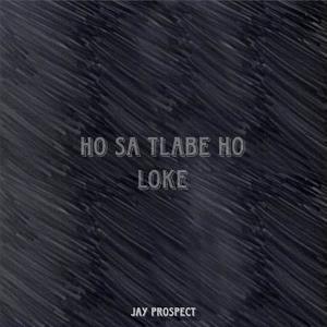 Jay Prospect - Ho Sa Tlabe Ho Loke (Explicit)