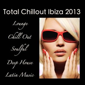 Total Chillout Ibiza 2013: Lounge Bar, Chill Out Music Grooves, Deep House & Soulful Latin Dance