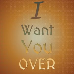 I Want You Over