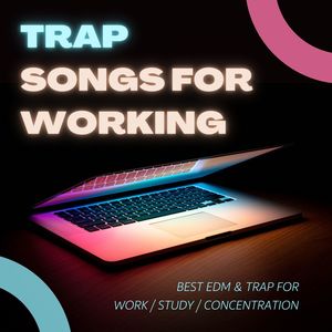 Trap Songs for Working: Best EDM & Trap for Work / Study / Concentration