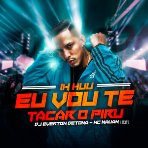 Ih Huu, Eu Vou Te Tacar o Piru(feat. Mc Nauan) (Explicit)