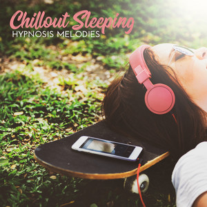 Chillout Sleeping Hypnosis Melodies: 2019 No Beat Ambient Chillout Music Mix for Sleep, Soft Melodies for Give You Best Dreams, Total Rest, Full Calm Down and Only Positive Thoughts