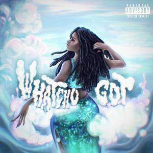 Whatchu Got (Explicit)