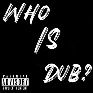 WHO IS DUB? (Explicit)