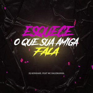 Esquece o Que Sua Amiga Fala (Explicit)