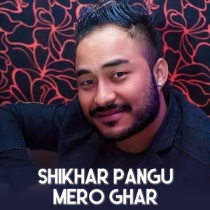 Shikhar Pangu Mero Ghar