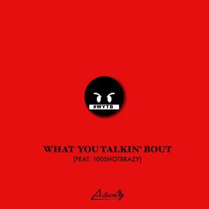 What You Talkin' Bout (feat. 100ShotBrazy)