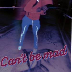 Cant be mad (Explicit)