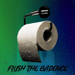 Flush the evidence (Explicit)