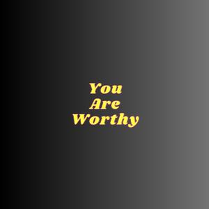 You Are Worthy