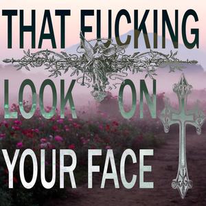 THAT ****ING LOOK ON YOUR FACE (Explicit)