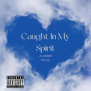 CAUGHT IN MY SPIRIT (Explicit)