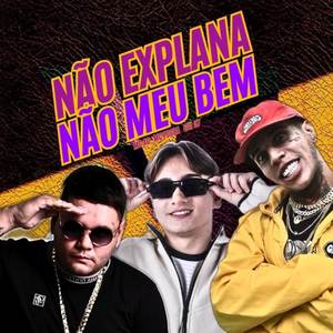 NÃO EXPLANA NÃO MEU BEM