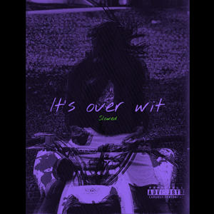 It's Over Wit (Slowed Down) [Explicit]