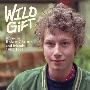 Wild Gift: Music by Robert Christie and Friends, 1984-1996 (Explicit)