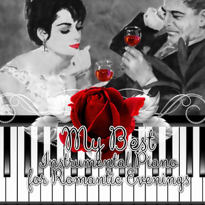 My Best Instrumental Piano for Romantic Evenings – Greatest and Essential Classic Music for Lovers, Amazing Classical Masterpieces for Romantic Night, Love and Soft Piano