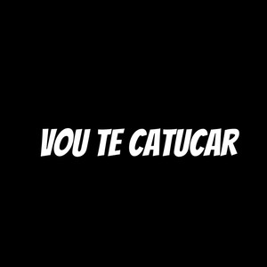 Vou Te Catucar (Explicit)