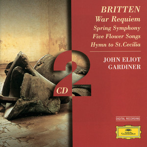 Britten: War Requiem; Spring Symphony; 5 Flower Songs; Hymn to St. Cecilia