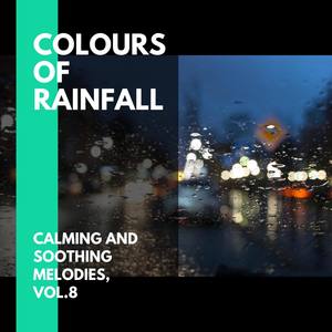 Colours of Rainfall - Calming and Soothing Melodies, Vol.8