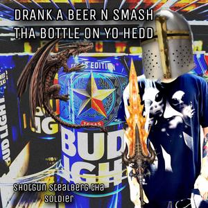 Drank A BEer N Smash THA Bottle On Yo HeDD (Explicit)