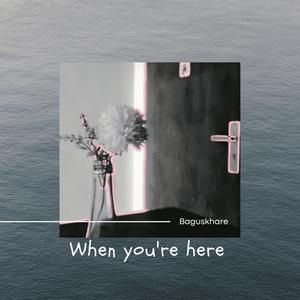 When you're here