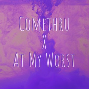 Comethru X At My Worst