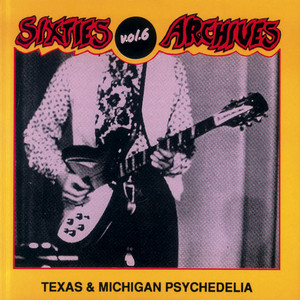 Sixties Archives, Vol. 6: Texas & Michigan Psychedelia