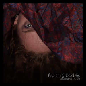 Fruiting Bodies (A Soundtrack)