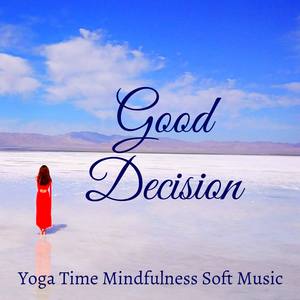 Good Decision - Yoga Time Mindfulness Soft Music for Wellness Inner Peace Natural Stress Relief with