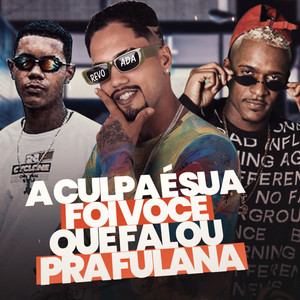 A Culpa É Sua Foi Você Que Falou pra Fulana (Explicit)