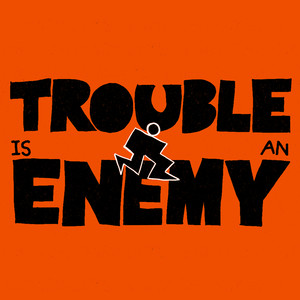 Trouble Is An Enemy