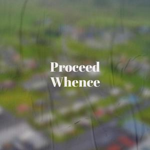 Proceed Whence