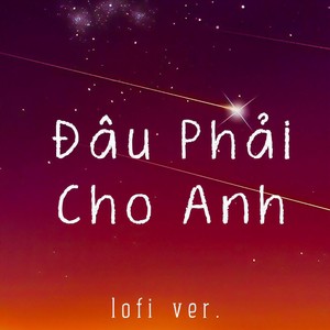 Đâu Phải Cho Anh (B Lofi Version)