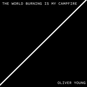 The World Burning is my Campfire