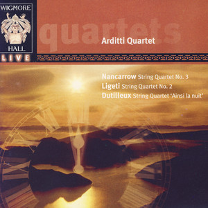 Nancarrow: String Quartet No. 3 / Ligeti: String Quartet No. 2/ Dutilleux: String Quartet "Ainsi La Nuit" - Wigmore Hall Live