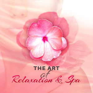 The Art of Relaxation & Spa: The Best Music for Massage, Stress Relief, Spa Treatments, Good Mood & Well Being