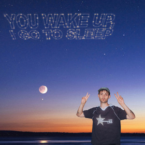 You Wake Up, I Go To Sleep (Explicit)