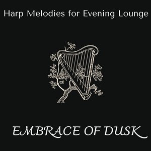 Embrace of Dusk - Harp Melodies for Evening Lounge