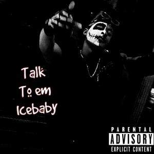 Talk to em Icebaby ! (Explicit)