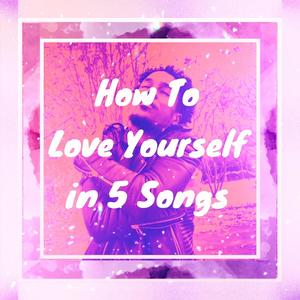 How To Love Yourself in 5 Songs