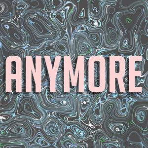 Anymore