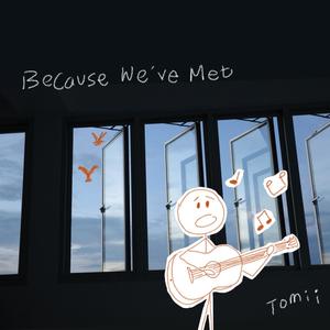 Because We've Met